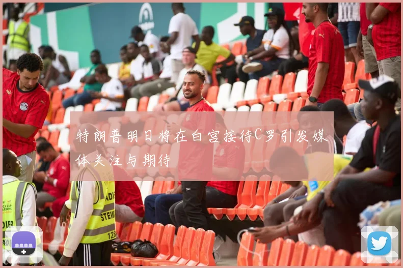 特朗普明日将在白宫接待C罗引发媒体关注与期待