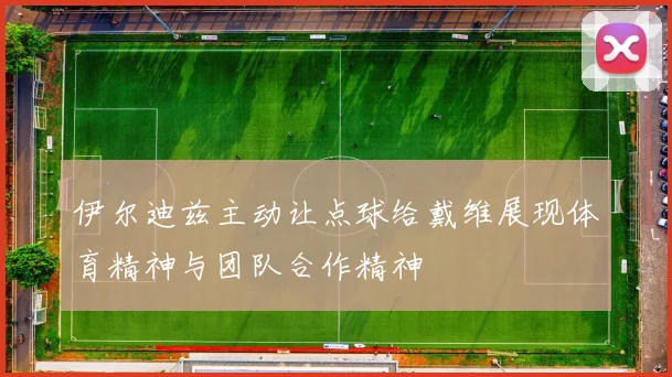 伊尔迪兹主动让点球给戴维展现体育精神与团队合作精神