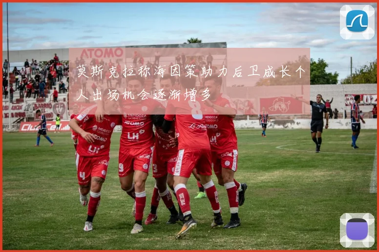 莫斯克拉称海因策助力后卫成长个人出场机会逐渐增多