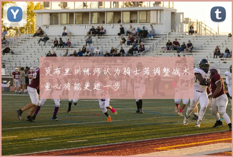 莫布里训练师认为骑士若调整战术重心将能更进一步