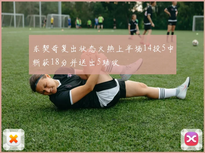 东契奇复出状态火热上半场14投5中斩获18分并送出5助攻